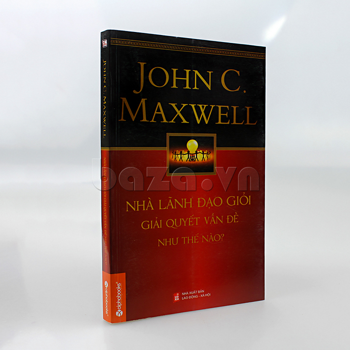 Sách quản trị lãnh đạo" Nhà lãnh đạo giỏi giải quyết vấn đề như thế nào " JohnC Maxwell  kim chỉ nam thành công cho bạn