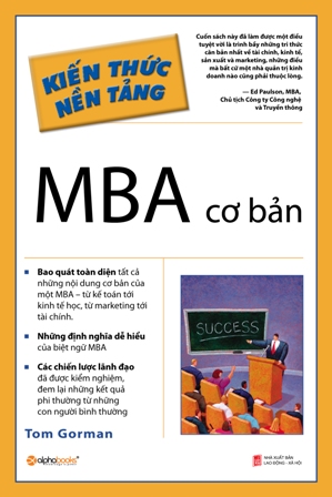 Cuốn sách kinh doanh MBA cơ bản của Tom Gorman đem lại một cái nhìn tổng thể về kinh doanh giống một chương trình MBA đích thực