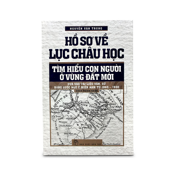 sách văn hóa xã hội "Hồ sơ về Lục Châu Học - Tìm hiểu con người ở vùng đất mới "   Nguyễn Văn Trung 