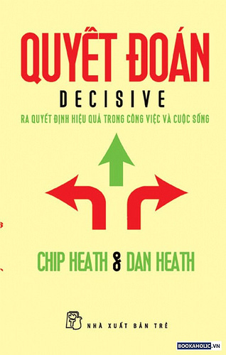 Cuốn sách Quyết đoán của Chip Heath & Dan Heath là sách quản trị kỹ năng nói về những yếu tố ảnh hưởng của việc ra quyết định