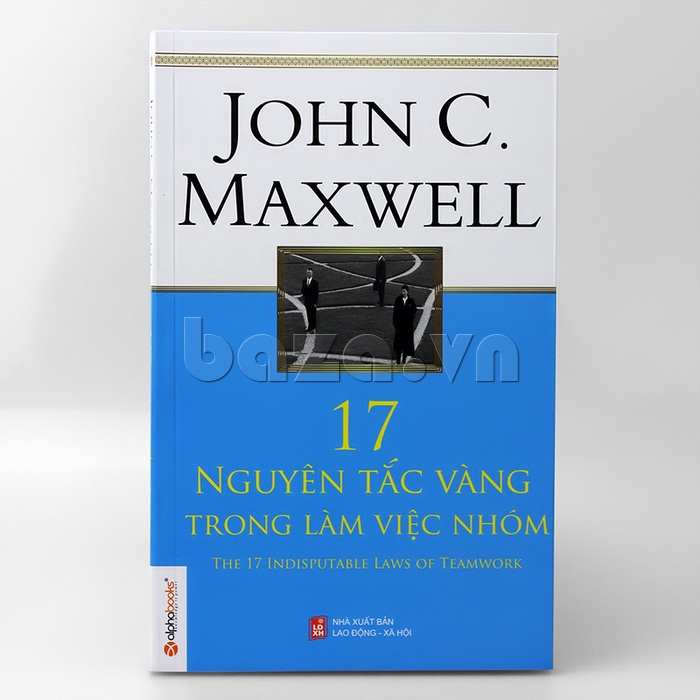 Sách kỹ năng làm việc "17 nguyên tắc vàng trong làm việc nhóm" - John C.Maxwell
