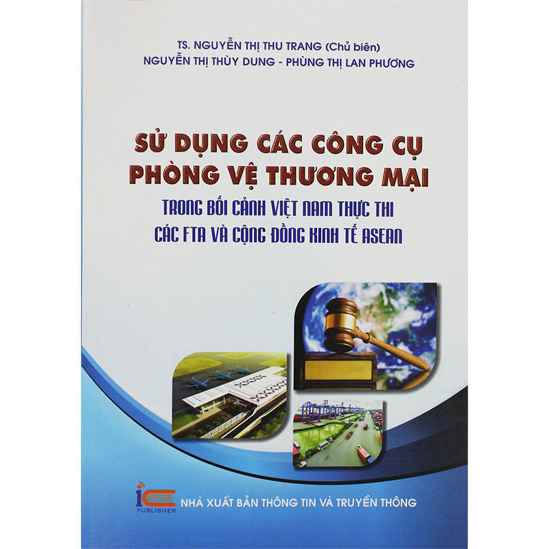 Sử dụng các công cụ phòng vệ thương mại trong bối cảnh Việt Nam thực thi các FTA và cộng đồng kinh tế Asean