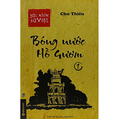 Góc nhìn sử Việt - Bóng nước Hồ Gươm (Tập 1)